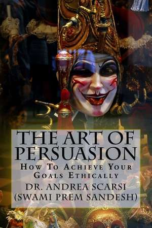 The Art of Persuasion de Dr Andrea Scarsi Msc D.