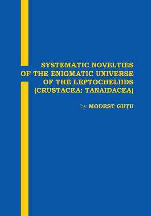 Systematic Novelties of the Enigmatic Universe of the Leptocheliids de Modest Gutu