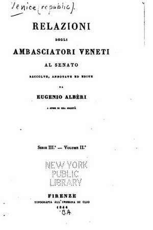 Relazioni Degli Ambasciatori Veneti Al Senato de Eugenio Alberi