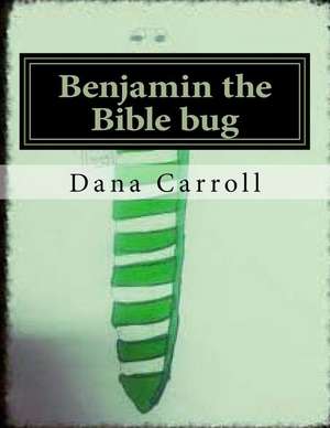 Benjamin the Bible Bug de Dana M. Carroll