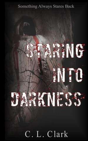 Staring Into Darkness de C. L. Clark