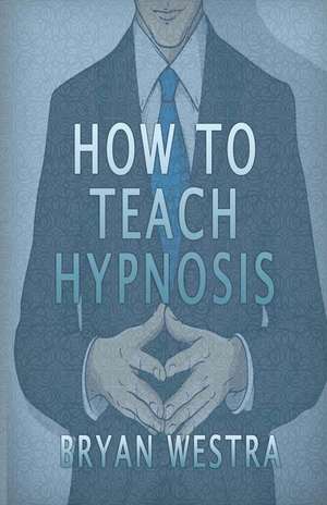 How to Teach Hypnosis de Bryan Westra