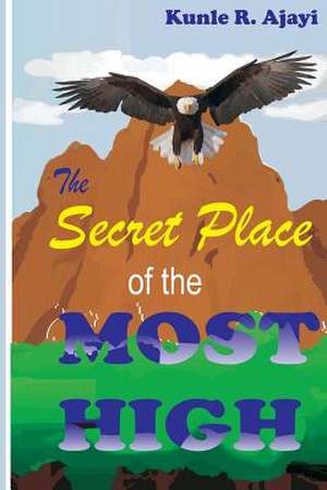 The Secret Place of the Most High de Rev Kunle R. Ajayi