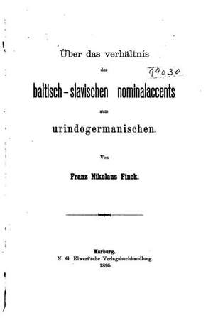 Uber Das Verhaltnis Des Baltisch-Slavischen Nominalaccents Zum Urindogermanischen de Franz Nikolaus Finck