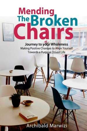 Mending the Broken Chairs - Journey to Your Wholeness de Archibald T. Marwizi