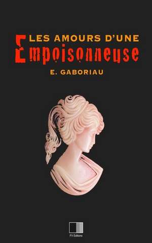 Les Amours D'Une Empoisonneuse de Emile Gaboriau