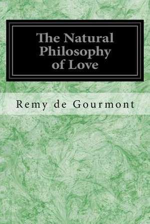 The Natural Philosophy of Love de Remy De Gourmont