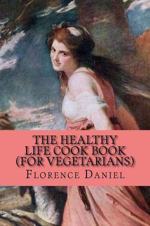 The Healthy Life Cook Book (for Vegetarians) de Florence Daniel