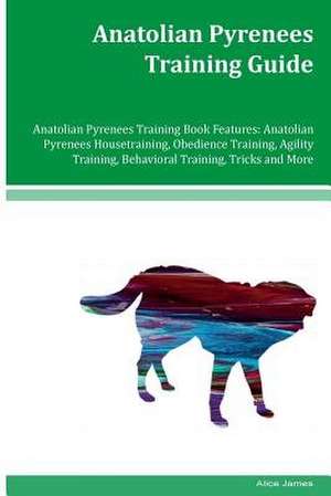 Anatolian Pyrenees Training Guide Anatolian Pyrenees Training Book Features de Alice James