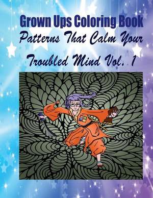 Grown Ups Coloring Book Patterns That Calm Your Troubled Mind Vol. 1 Mandalas de Kenneth Fontaine