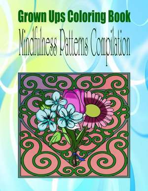 Grown Ups Coloring Book Mindfulness Patterns Compilation de Joseph Melia