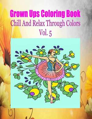 Grown Ups Coloring Book Chill and Relax Through Colors Vol. 5 Mandalas de Rodney Ballweg