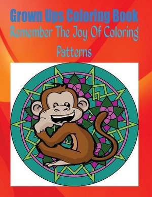 Grown Ups Coloring Book Remember the Joy of Coloring Patterns Mandalas de Kurt Williams