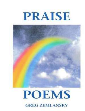 Praise Poems de Greg Zemlansky