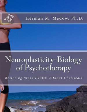 Neuroplasticity-Biology of Psychotherapy de Medow Ph. D., Dr Herman M.