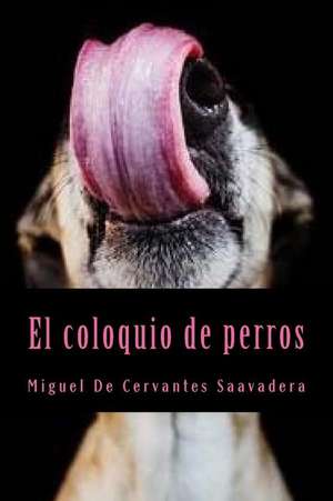 El Coloquio de Perros de Miguel De Cervantes Saavadera