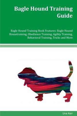 Bagle Hound Training Guide Bagle Hound Training Book Features de Una Kerr