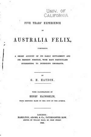 Five Years' Experience in Australia Felix de Haydon George Henry