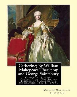 Catherine; By William Makepeace Thackeray and George Saintsbury de William Makepeace Thackeray