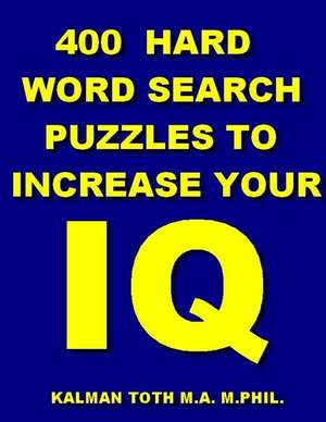 400 Hard Word Search Puzzles to Increase Your IQ de Kalman Toth M. a. M. Phil