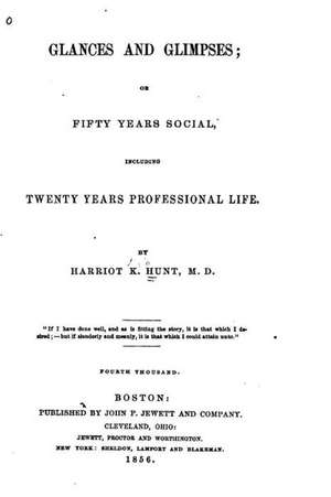 Glances and Glimpses, Or, Fifty Years Social, Including Twenty Years Professional Life de Harriot Kesia Hunt