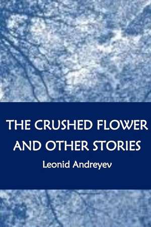 The Crushed Flower and Other Stories de Leonid Andreyev