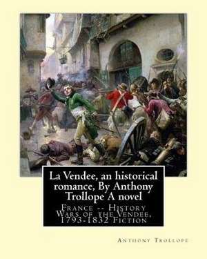 La Vendee, an Historical Romance, by Anthony Trollope a Novel de Anthony Trollope