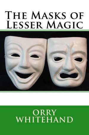 The Masks of Lesser Magic de Orry Whitehand