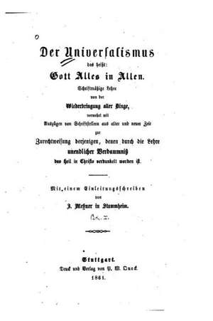 Der Universalismus, Das Heist Gott Alles in Allen Schriftmassige Lehre Von Der Wiederbringung de J. Messner