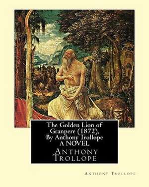 The Golden Lion of Granpere (1872), by Anthony Trollope a Novel de Anthony Trollope