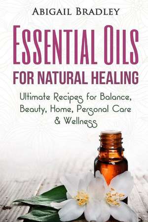 Essential Oils for Natural Healing de Abigail Bradley