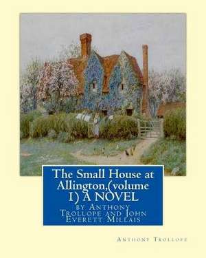 The Small House at Allington, by Anthony Trollope (Volume 1) a Novel Illustrated de Anthony Trollope