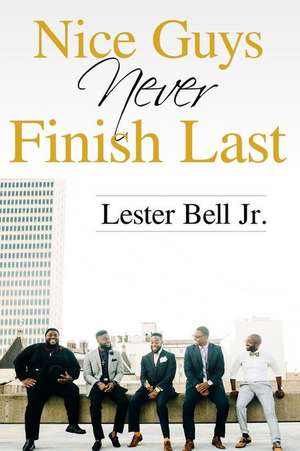 Nice Guys Never Finish Last de Lester W. Bell Jr