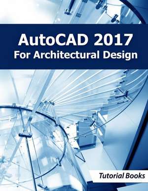 AutoCAD 2017 for Architectural Design de Tutorial Books