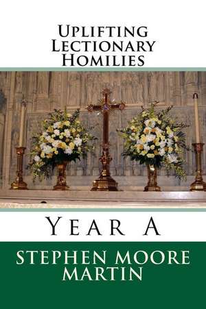 Uplifting Lectionary Homilies de Dr Stephen Moore Martin