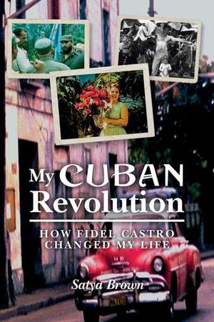 My Cuban Revolution de Brown, Satya