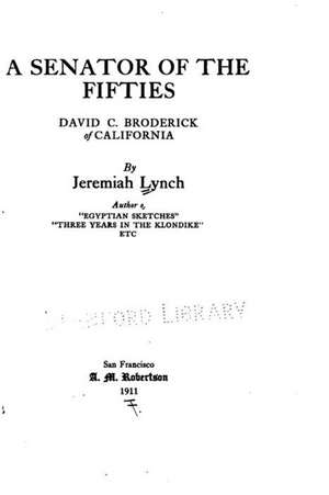 A Senator of the Fifties, David C. Broderick, of California de Jeremiah Lynch