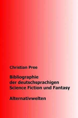 Bibliographie Der Deutschsprachigen Science Fiction Und Fantasy Alternativwelten de Christian Pree