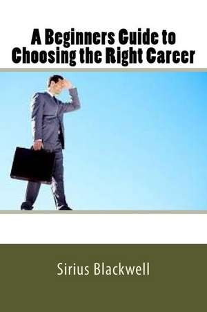 A Beginners Guide to Choosing the Right Career de Sirius Blackwell