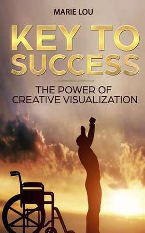 Key to Success. the Power of Creative Visualization. de Marie Lou