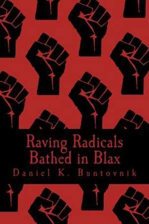 Raving Radicals Bathed in Blax de Buntovnik, Daniel K.