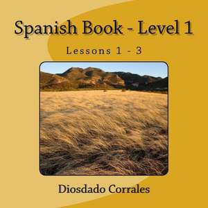 Spanish Book - Level 1 - Lessons 1 - 3 de Diosdado H. Corrales