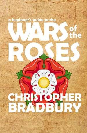 A Beginner's Guide to the Wars of the Roses de Chris Bradbury