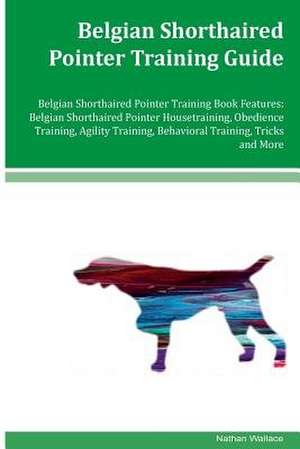 Belgian Shorthaired Pointer Training Guide Belgian Shorthaired Pointer Training Book Features de Nathan Wallace