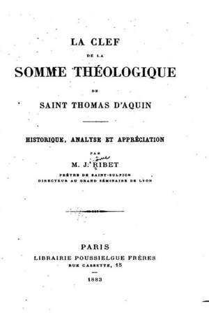 La Clef de La Somme Theologique de Saint Thomas D'Aquin, Historique, Analyse Et Appreciation de Jerome Ribet