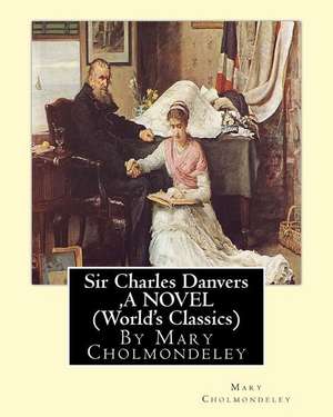 Sir Charles Danvers, by Mary Cholmondeley a Novel (World's Classics) de Mary Cholmondeley