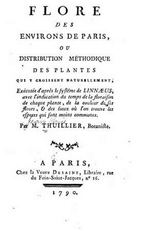 Flore Des Environs de Paris, Ou, Distribution Methodique Des Plantes Qui y Croissent Naturellement de Jean Louis Thuillier