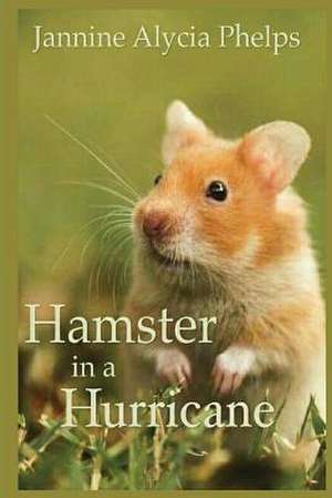 Hamster in a Hurricane de Jannine Alycia Phelps