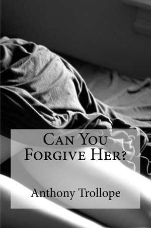 Can You Forgive Her? de Anthony Trollope