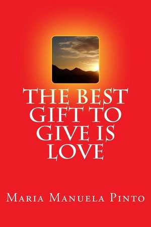 The Best Gift to Give Is Love de Maria Manuela Pinto